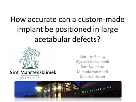How accurate can a custom-made implant be positioned in large acetabular defects? Marieke Baauw Gijs van Hellemondt Bart Swierstra Miranda van Hooff Maarten.