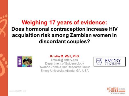 Www.aids2014.org Weighing 17 years of evidence: Does hormonal contraception increase HIV acquisition risk among Zambian women in discordant couples? Kristin.