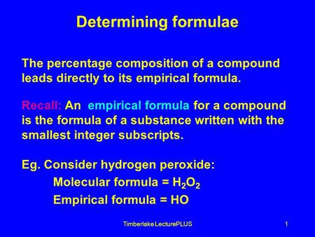 Timberlake LecturePLUS1 Determining formulae The percentage composition of a compound leads directly to its empirical formula. Recall: An empirical formula.