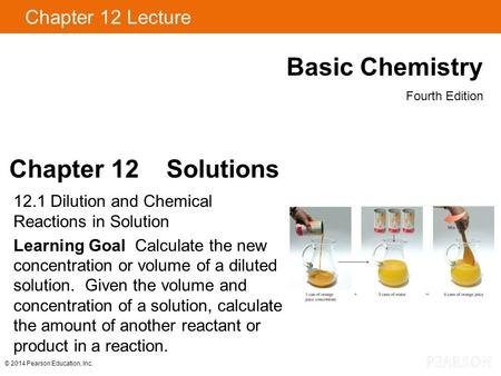 Chapter 12 Lecture Basic Chemistry Fourth Edition Chapter 12 Solutions 12.1 Dilution and Chemical Reactions in Solution Learning Goal Calculate the new.
