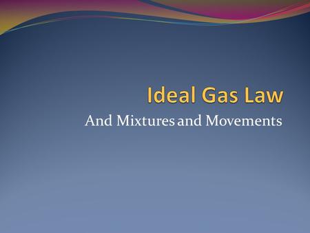 And Mixtures and Movements. Ideal Gas Law To calculate the number of moles of gas PV = nRT R : ideal gas constant R = 8.31 (L·kPa)/ (mol·K) Varriables.