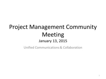 Project Management Community Meeting January 13, 2015 Unified Communications & Collaboration 1.