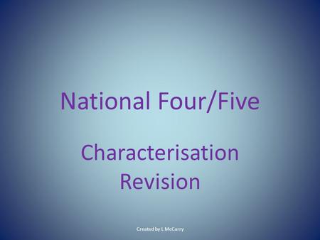 National Four/Five Characterisation Revision Created by L McCarry.