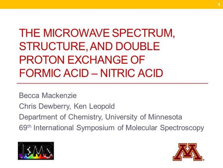 THE MICROWAVE SPECTRUM, STRUCTURE, AND DOUBLE PROTON EXCHANGE OF FORMIC ACID – NITRIC ACID Becca Mackenzie Chris Dewberry, Ken Leopold Department of Chemistry,