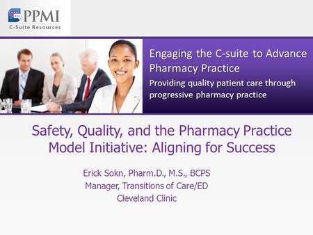 Engaging the C-suite to Advance Pharmacy Practice Providing quality patient care through progressive pharmacy practice Safety, Quality, and the Pharmacy.
