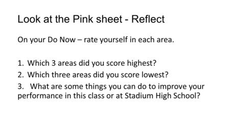 Look at the Pink sheet - Reflect On your Do Now – rate yourself in each area. 1.Which 3 areas did you score highest? 2.Which three areas did you score.
