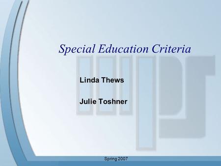 Spring 2007 Special Education Criteria Linda Thews Julie Toshner.