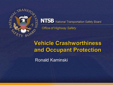 Office of Highway Safety Vehicle Crashworthiness and Occupant Protection Ronald Kaminski.