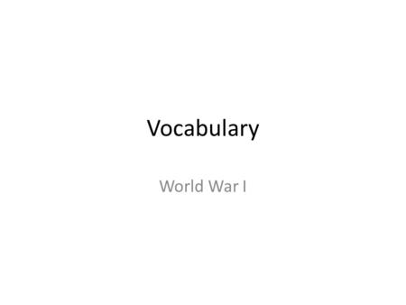 Vocabulary World War I. 1. Militarism A policy of glorifying military power and keeping a standing army prepared for war. Before WWI, Germany built up.