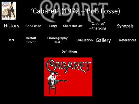 Home ‘Cabaret’ (1972 – Bob Fosse) History ‘Cabaret’ – the Song Evaluation Gallery Bob Fosse SongsCharacter List Choreography Task Bertolt Brecht References.