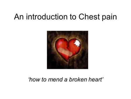 An introduction to Chest pain ‘how to mend a broken heart’