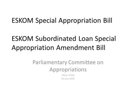ESKOM Special Appropriation Bill ESKOM Subordinated Loan Special Appropriation Amendment Bill Parliamentary Committee on Appropriations Hilton Trollip.