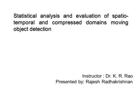 Instructor : Dr. K. R. Rao Presented by: Rajesh Radhakrishnan.
