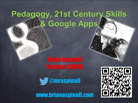 Pedagogy, 21st Century Skills & Google Apps Brian Aspinall Teacher,