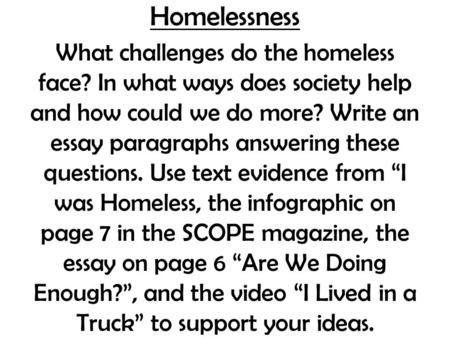 Homelessness What challenges do the homeless face? In what ways does society help and how could we do more? Write an essay paragraphs answering these questions.
