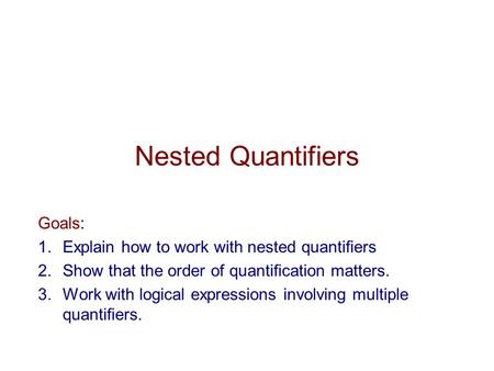 Nested Quantifiers Goals: Explain how to work with nested quantiﬁers