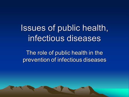 Issues of public health, infectious diseases The role of public health in the prevention of infectious diseases.