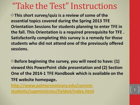 “Take the Test” Instructions  This short survey/quiz is a review of some of the essential topics covered during the Spring 2013 TFE Orientation Sessions.