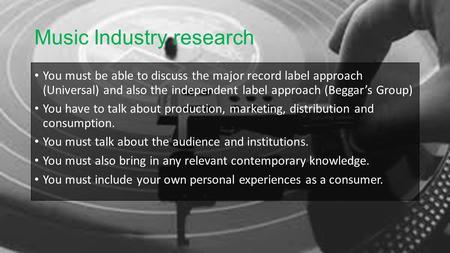 Music Industry research You must be able to discuss the major record label approach (Universal) and also the independent label approach (Beggar’s Group)