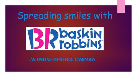 Spreading smiles with AN ONLINE-TO-OFFICE CAMPAIGN.