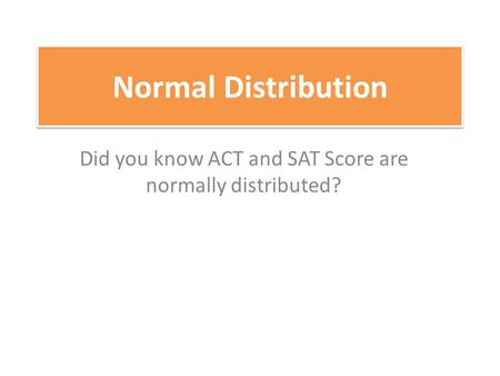 Did you know ACT and SAT Score are normally distributed?