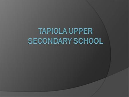 School Presentation  Tapiola Upper Secondary School was founded in 1958  We have approximately 600 students  The curriculum follows the national guidelines,