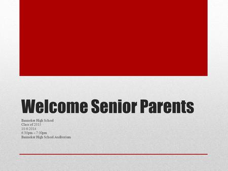 Welcome Senior Parents Banneker High School Class of 2015 10/6/2014 6:30pm – 7:30pm Banneker High School Auditorium.