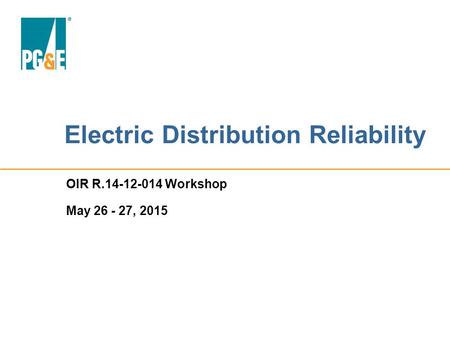 Electric Distribution Reliability OIR R.14-12-014 Workshop May 26 - 27, 2015.