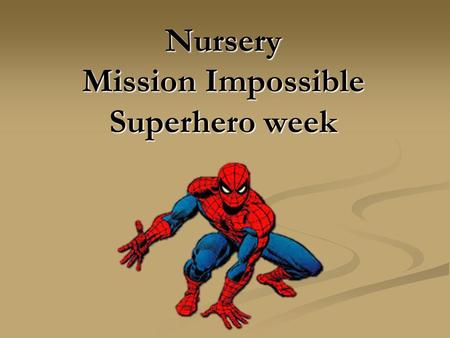 Nursery Mission Impossible Superhero week. Day One The children received a message from Spiderman saying that Walt was missing and he needed their help!