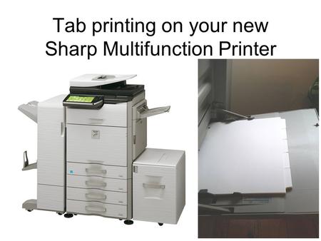 Tab printing on your new Sharp Multifunction Printer.