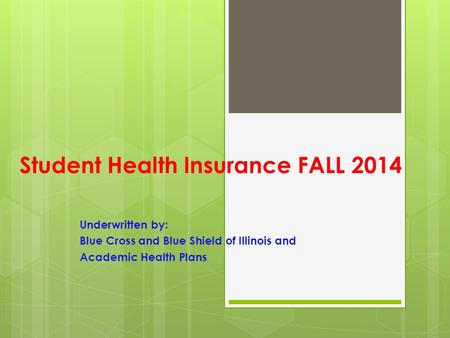 Student Health Insurance FALL 2014 Underwritten by: Blue Cross and Blue Shield of Illinois and Academic Health Plans.
