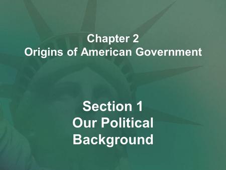 Chapter 2 Origins of American Government Section 1 Our Political Background.