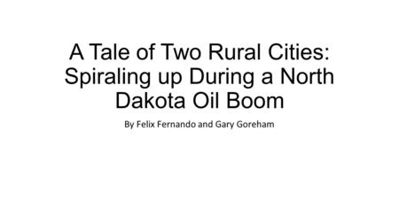 A Tale of Two Rural Cities: Spiraling up During a North Dakota Oil Boom By Felix Fernando and Gary Goreham.