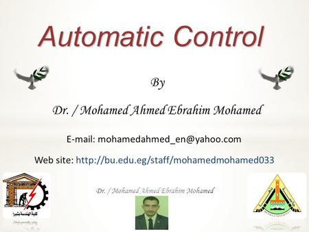 Dr. / Mohamed Ahmed Ebrahim Mohamed Automatic Control By Dr. / Mohamed Ahmed Ebrahim Mohamed   Web site: