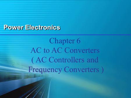 Power Electronics Chapter 6 AC to AC Converters ( AC Controllers and Frequency Converters )