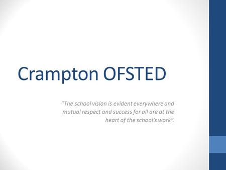 Crampton OFSTED “The school vision is evident everywhere and mutual respect and success for all are at the heart of the school’s work”.