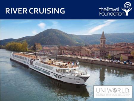 RIVER CRUISING. Joined forces with the TreadRight Foundation and Uniworld to review the environmental impact of their river cruising operations PROJECT.
