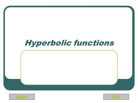 Index FAQ Hyperbolic functions. Index FAQ Hyperbolic functions Hungarian and English notation.