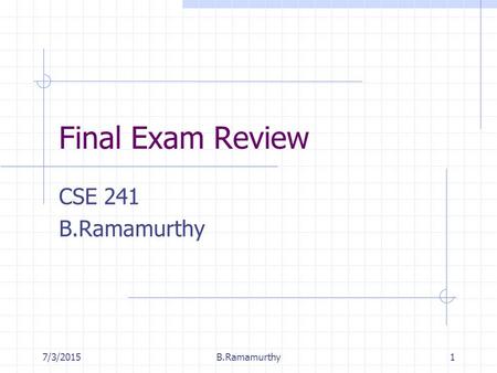 7/3/2015B.Ramamurthy1 Final Exam Review CSE 241 B.Ramamurthy.