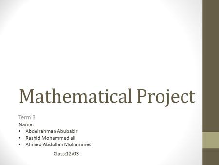 Mathematical Project Term 3 Name: Abdelrahman Abubakir Rashid Mohammed ali Ahmed Abdullah Mohammed Class:12/03.