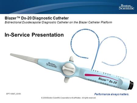 EPT-10887_03/09 © 2009 Boston Scientific Corporation or its affiliates. All rights reserved. Performance always matters. Blazer™ Dx-20 Diagnostic Catheter.