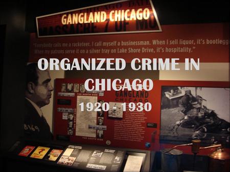 ORGANIZED CRIME IN CHICAGO 1920 - 1930. TWO POWERFUL CRIMINAL GANGS The North Side Gang 1919-1924 Dean O’Banion 1924-1925 Henry “Hymie” Weiss 1925-1926.