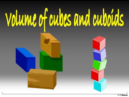 © T Madas. In 2 dimensions square rectangle In 3 dimensions cube cuboid.