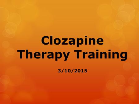 Clozapine Therapy Training 3/10/2015. Objectives What is Clozapine used to treat? What are the major side effects of Clozapine? Why is regular blood testing.