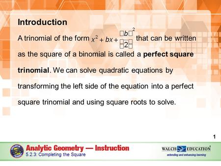 Introduction A trinomial of the form that can be written as the square of a binomial is called a perfect square trinomial. We can solve quadratic equations.