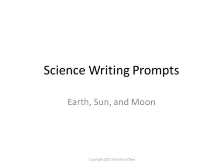 Science Writing Prompts Earth, Sun, and Moon Copyright 2013 Matthew Cline.