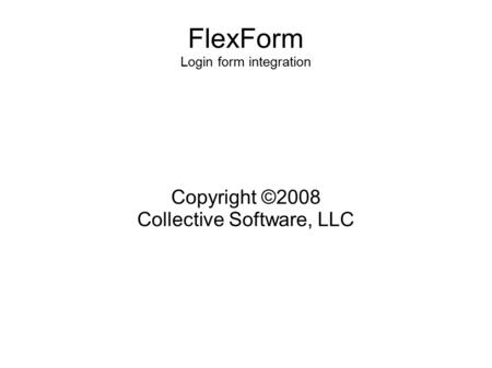 FlexForm Login form integration Copyright ©2008 Collective Software, LLC.