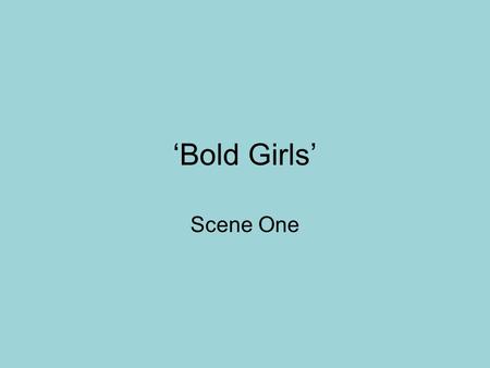 ‘Bold Girls’ Scene One.
