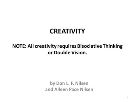 CREATIVITY NOTE: All creativity requires Bisociative Thinking or Double Vision. by Don L. F. Nilsen and Alleen Pace Nilsen 1.