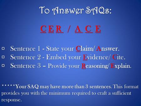 C E R / A C E ¤Sentence 1 - State your Claim/ Answer. ¤Sentence 2 - Embed your Evidence/ Cite. ¤Sentence 3 – Provide your Reasoning/ Explain. To Answer.